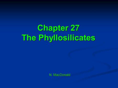 Chapter 27 The Phyllosilicates N. MacDonald. Outline Introduction Introduction Phyllosilicates Phyllosilicates Basic structural units Basic structural.