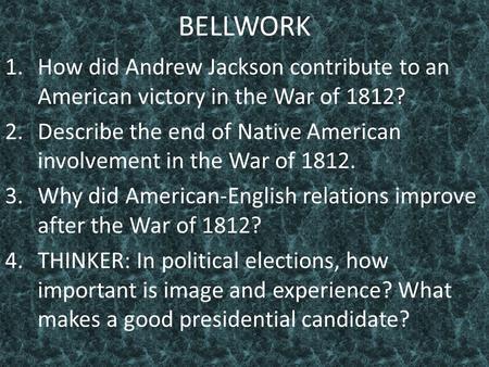 BELLWORK How did Andrew Jackson contribute to an American victory in the War of 1812? Describe the end of Native American involvement in the War of 1812.