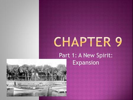 Part 1: A New Spirit: Expansion.  James Monroe was elected president, Democrat-Republican  Federalists finished as a political party  Presidents Washington,