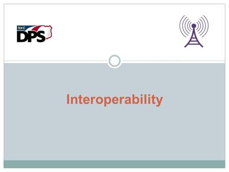 Interoperability. What is Interoperability? As defined by the Department of Homeland Security, and with regard to Communications, Interoperability is: