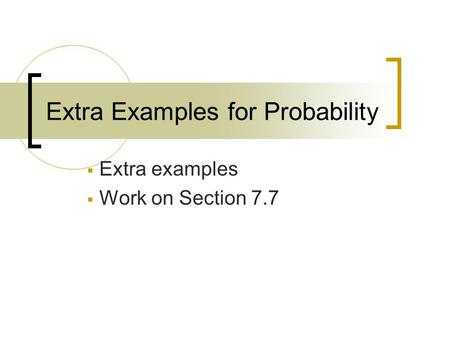 Extra Examples for Probability  Extra examples  Work on Section 7.7.