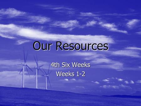 Our Resources 4th Six Weeks Weeks 1-2.