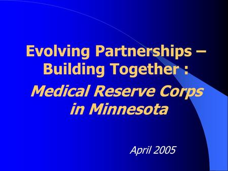 Evolving Partnerships – Building Together : Medical Reserve Corps in Minnesota April 2005.
