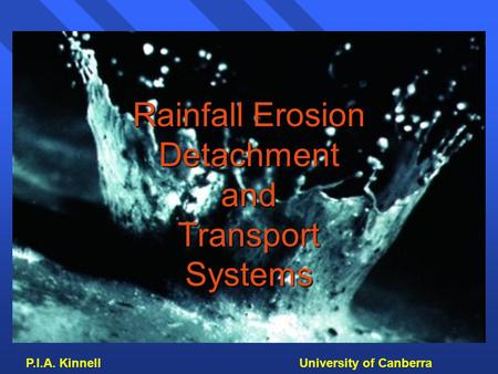 P.I.A. Kinnell University of Canberra Rainfall Erosion Detachment and Transport Systems.
