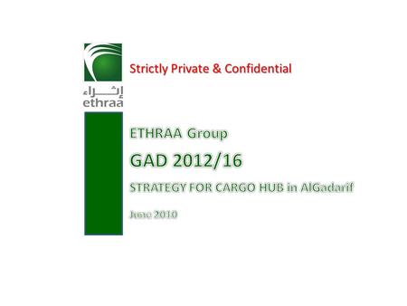 1 Strictly Private & Confidential. 2 GAD 2012/16 AlGadarif Cargo Hub.