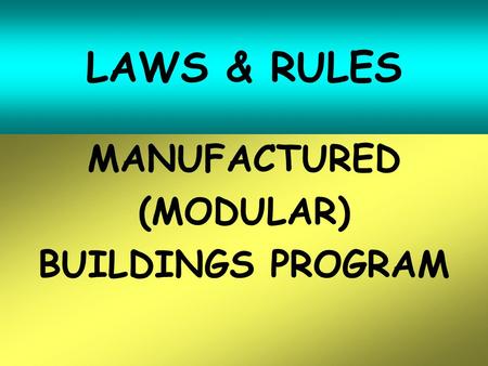 LAWS & RULES MANUFACTURED (MODULAR) BUILDINGS PROGRAM.
