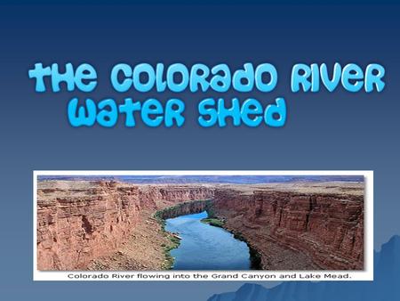 Colorado River  What is a water shed?  What watershed do we live in?  An area that gets its water from one source.  We live in the Colorado River.