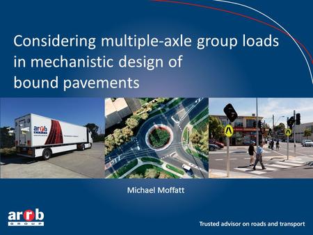 Considering multiple-axle group loads in mechanistic design of bound pavements Michael Moffatt.