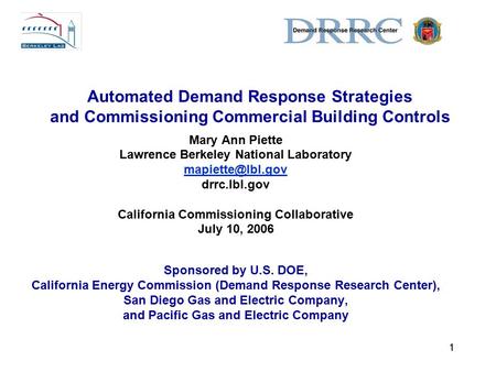 1 Automated Demand Response Strategies and Commissioning Commercial Building Controls Mary Ann Piette Lawrence Berkeley National Laboratory