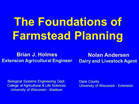 The Foundations of Farmstead Planning Brian J. Holmes Extension Agricultural Engineer Biological Systems Engineering Dept. College of Agricultural & Life.