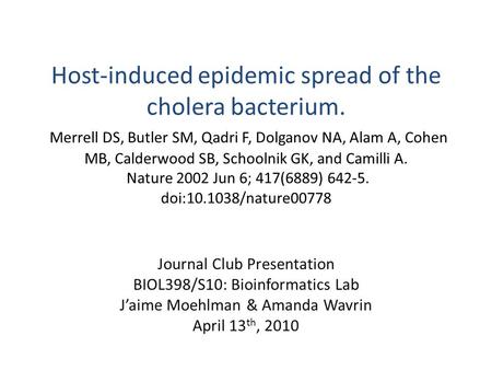 Host-induced epidemic spread of the cholera bacterium. Merrell DS, Butler SM, Qadri F, Dolganov NA, Alam A, Cohen MB, Calderwood SB, Schoolnik GK, and.