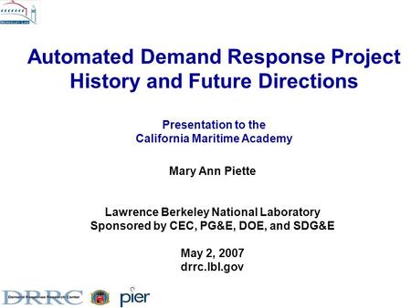 Automated Demand Response Project History and Future Directions Presentation to the California Maritime Academy Mary Ann Piette Lawrence Berkeley National.