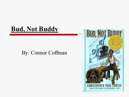 Bud, Not Buddy By: Connor Coffman. Characters  Bud: He is an orphan and lives in a orphanage since his Momma died when he was six. He got adopted but.