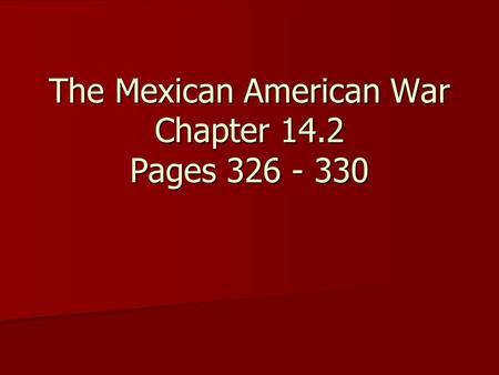 The Mexican American War Chapter 14.2 Pages