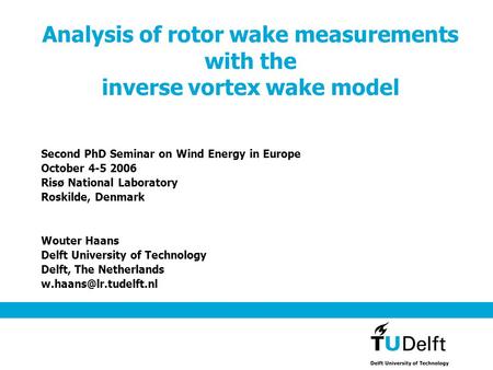 Analysis of rotor wake measurements with the inverse vortex wake model Second PhD Seminar on Wind Energy in Europe October 4-5 2006 Risø National Laboratory.