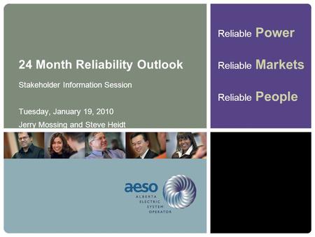 Reliable Power Reliable Markets Reliable People 24 Month Reliability Outlook Stakeholder Information Session Tuesday, January 19, 2010 Jerry Mossing and.
