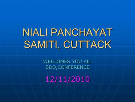 NIALI PANCHAYAT SAMITI, CUTTACK WELCOMES YOU ALL BDO,CONFERENCE 12/11/2010.