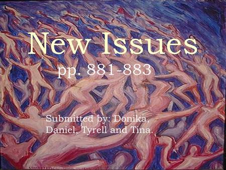 New Issues pp. 881-883 Submitted by: Donika, Daniel, Tyrell and Tina.