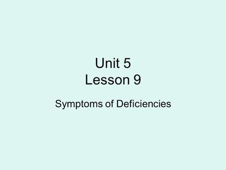 Unit 5 Lesson 9 Symptoms of Deficiencies. Nutrient Deficiency When essential elements are present in the plant in amounts smaller than minimum levels.