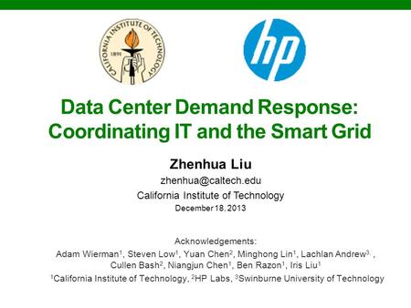 Data Center Demand Response: Coordinating IT and the Smart Grid Zhenhua Liu California Institute of Technology December 18, 2013 Acknowledgements: