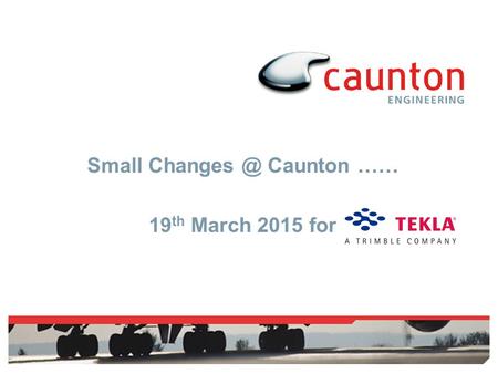 Small Caunton …… 19 th March 2015 for. Agenda Brief Introduction to Caunton Some context Small changes taken Small changes we’d like to see.