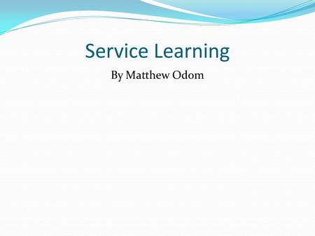 Service Learning By Matthew Odom. Boys and Girls Club of America During the fall semester of my freshman year in college, I volunteered for the Boys and.