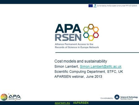 Co-ordinated by aparsen.eu #APARSEN Co-funded by the European Union under FP7-ICT-2009-6 Cost models and sustainability Simon Lambert,