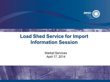 Load Shed Service for Import Information Session Market Services April 17, 2014.