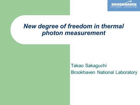 New degree of freedom in thermal photon measurement Takao Sakaguchi Brookhaven National Laboratory.