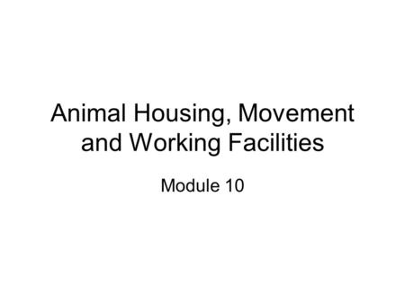 Animal Housing, Movement and Working Facilities Module 10.