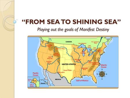 “FROM SEA TO SHINING SEA” Playing out the goals of Manifest Destiny.