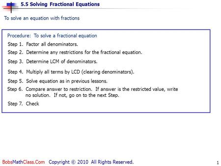 5.5 Solving Fractional Equations BobsMathClass.Com Copyright © 2010 All Rights Reserved. 1 To solve an equation with fractions Procedure: To solve a fractional.