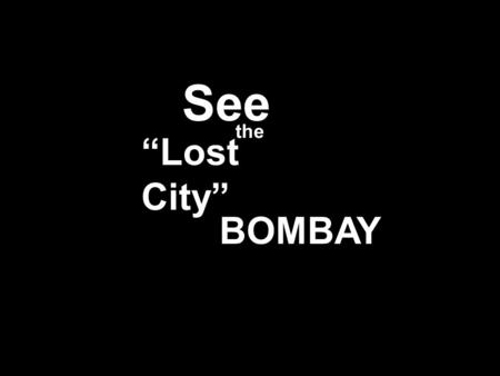 See the “Lost City” BOMBAY. Churchgate Station Churchgate Station.