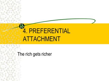 4. PREFERENTIAL ATTACHMENT The rich gets richer. Empirical evidences Many large networks are scale free The degree distribution has a power-law behavior.