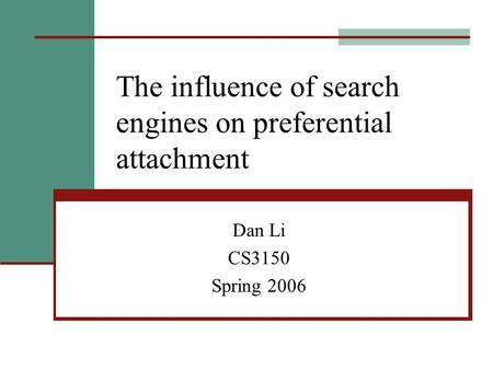 The influence of search engines on preferential attachment Dan Li CS3150 Spring 2006.