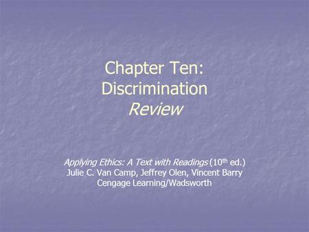 Chapter Ten: Discrimination Review Applying Ethics: A Text with Readings (10 th ed.) Julie C. Van Camp, Jeffrey Olen, Vincent Barry Cengage Learning/Wadsworth.