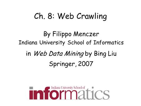 Ch. 8: Web Crawling By Filippo Menczer Indiana University School of Informatics in Web Data Mining by Bing Liu Springer, 2007.