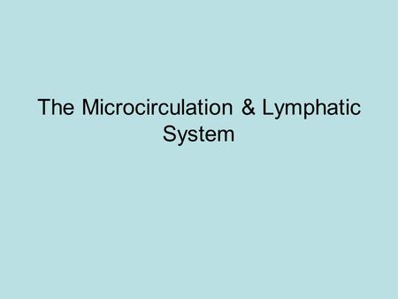 The Microcirculation & Lymphatic System. Structure of the Microcirculation Capillary System Metarterioles Precapillary sphincter Large “preferential channels”