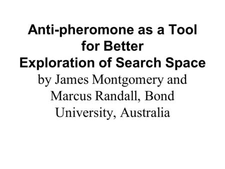 Anti-pheromone as a Tool for Better Exploration of Search Space by James Montgomery and Marcus Randall, Bond University, Australia.