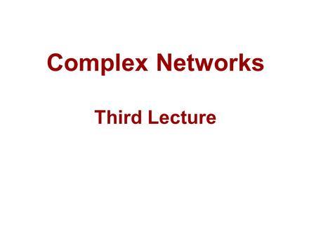 Complex Networks Third Lecture TexPoint fonts used in EMF. Read the TexPoint manual before you delete this box.: AA TexPoint fonts used in EMF. Read the.