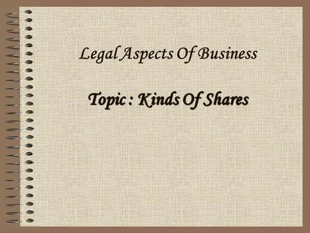 Topic : Kinds Of Shares Legal Aspects Of Business Topic : Kinds Of Shares.