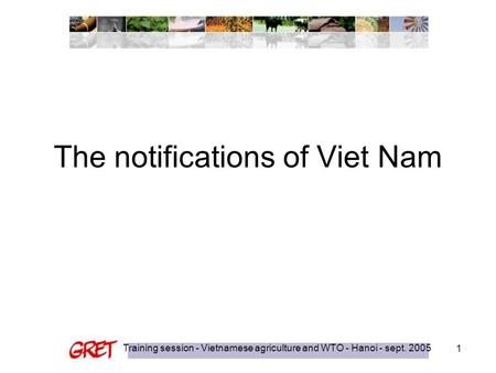 Training session - Vietnamese agriculture and WTO - Hanoi - sept. 2005 1 The notifications of Viet Nam.