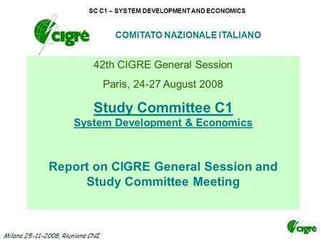 Milano 25-11-2008, Riunione CNI SC C1 – SYSTEM DEVELOPMENT AND ECONOMICS COMITATO NAZIONALE ITALIANO 42th CIGRE General Session Paris, 24-27 August 2008.
