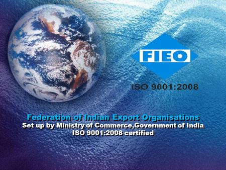 Federation of Indian Export Organisations Set up by Ministry of Commerce,Government of India ISO 9001:2008 certified.