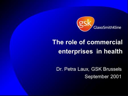 The role of commercial enterprises in health Dr. Petra Laux, GSK Brussels September 2001.
