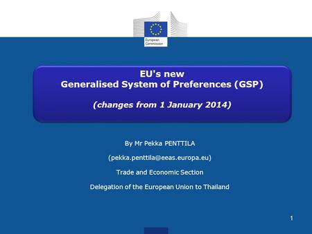 By Mr Pekka PENTTILA Trade and Economic Section Delegation of the European Union to Thailand 1 EU's new Generalised System.
