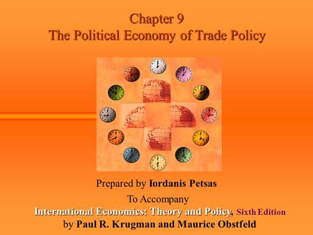 Chapter 9 The Political Economy of Trade Policy Prepared by Iordanis Petsas To Accompany International Economics: Theory and Policy International Economics: