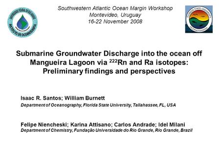Submarine Groundwater Discharge into the ocean off Mangueira Lagoon via 222 Rn and Ra isotopes: Preliminary findings and perspectives Isaac R. Santos;