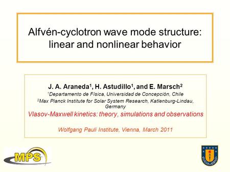 Alfvén-cyclotron wave mode structure: linear and nonlinear behavior J. A. Araneda 1, H. Astudillo 1, and E. Marsch 2 1 Departamento de Física, Universidad.