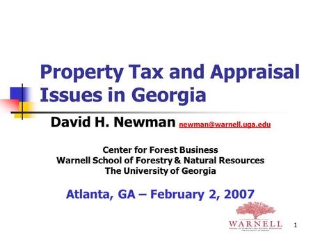 1 Property Tax and Appraisal Issues in Georgia David H. Newman Center for Forest Business Warnell School of Forestry & Natural Resources.